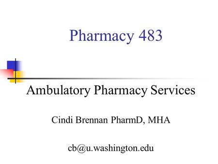 Pharmacy 483 Ambulatory Pharmacy Services Cindi Brennan PharmD, MHA