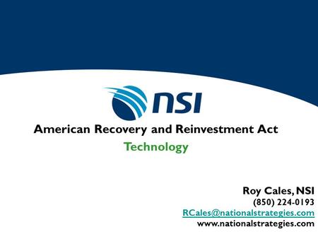 Roy Cales, NSI (850) 224-0193  American Recovery and Reinvestment Act Technology.