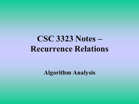 CSC 3323 Notes – Recurrence Relations Algorithm Analysis.