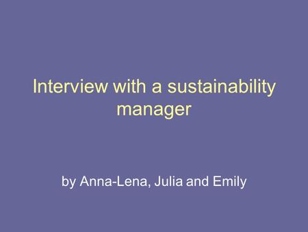 Interview with a sustainability manager by Anna-Lena, Julia and Emily.