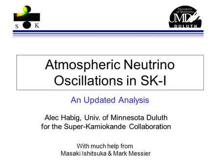 S K Atmospheric Neutrino Oscillations in SK-I An Updated Analysis Alec Habig, Univ. of Minnesota Duluth for the Super-Kamiokande Collaboration With much.