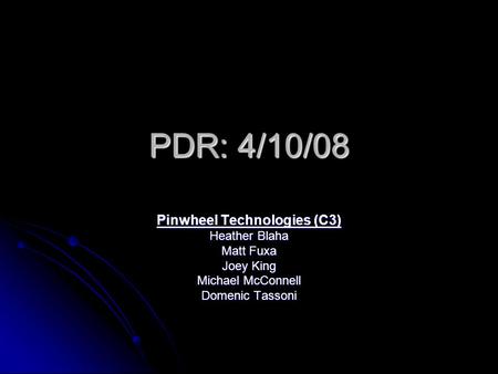 PDR: 4/10/08 Pinwheel Technologies (C3) Heather Blaha Matt Fuxa Joey King Michael McConnell Domenic Tassoni.