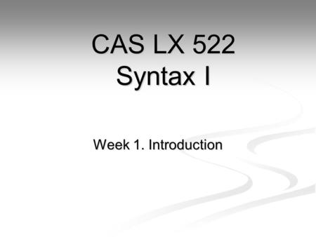 Week 1. Introduction CAS LX 522 Syntax I. Some things we know Is this English? Is this English? Pat the book lifted. Pat the book lifted. Pat lifted the.