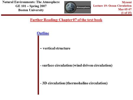 Outline Further Reading: Chapter 07 of the text book - vertical structure - surface circulation (wind driven circulation) - 3D circulation (thermohaline.