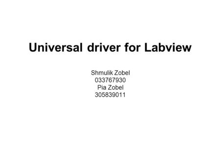 Universal driver for Labview Shmulik Zobel 033767930 Pia Zobel 305839011.