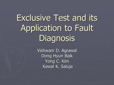 Exclusive Test and its Application to Fault Diagnosis Vishwani D. Agrawal Dong Hyun Baik Yong C. Kim Kewal K. Saluja Kewal K. Saluja.