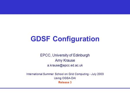 GDSF Configuration EPCC, University of Edinburgh Amy Krause International Summer School on Grid Computing - July 2003 Using OGSA-DAI.