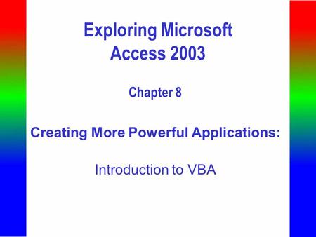 Exploring Microsoft Access 2003 Chapter 8 Creating More Powerful Applications: Introduction to VBA.