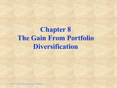 ®1999 South-Western College Publishing 1 Chapter 8 The Gain From Portfolio Diversification.