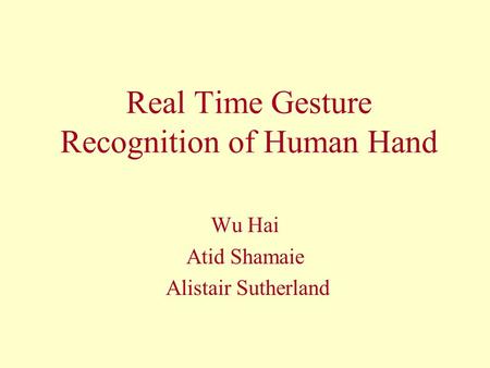Real Time Gesture Recognition of Human Hand Wu Hai Atid Shamaie Alistair Sutherland.