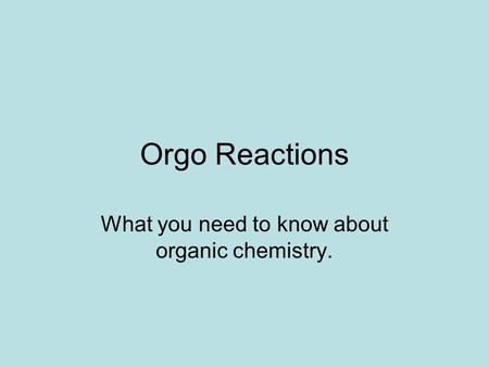 Orgo Reactions What you need to know about organic chemistry.