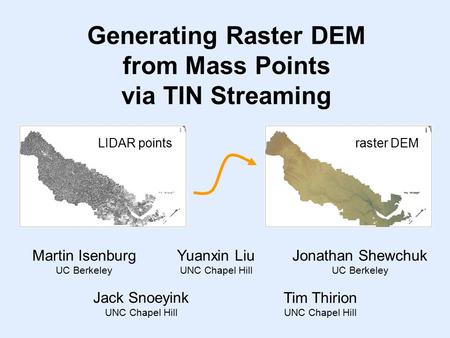 Generating Raster DEM from Mass Points via TIN Streaming Jack Snoeyink UNC Chapel Hill Jonathan Shewchuk UC Berkeley Tim Thirion UNC Chapel Hill Martin.