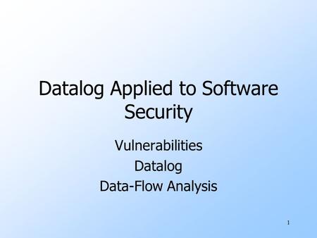 1 Datalog Applied to Software Security Vulnerabilities Datalog Data-Flow Analysis.