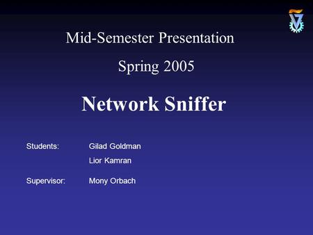 Students:Gilad Goldman Lior Kamran Supervisor:Mony Orbach Mid-Semester Presentation Spring 2005 Network Sniffer.