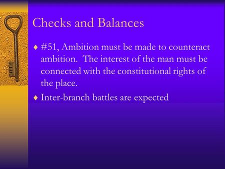 Checks and Balances  #51, Ambition must be made to counteract ambition. The interest of the man must be connected with the constitutional rights of the.