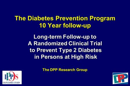 The Diabetes Prevention Program 10 Year follow-up Long-term Follow-up to A Randomized Clinical Trial to Prevent Type 2 Diabetes in Persons at High Risk.