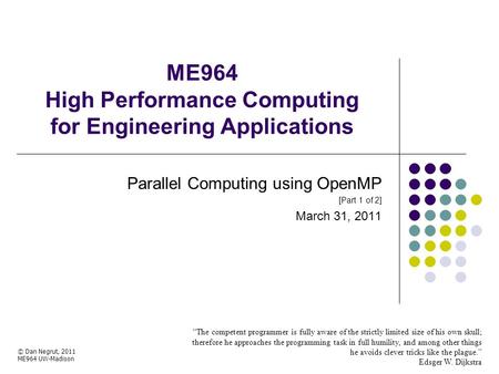 ME964 High Performance Computing for Engineering Applications “The competent programmer is fully aware of the strictly limited size of his own skull; therefore.