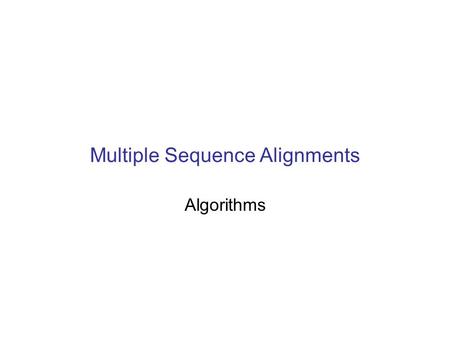 Multiple Sequence Alignments Algorithms. MLAGAN: progressive alignment of DNA Given N sequences, phylogenetic tree Align pairwise, in order of the tree.
