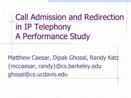 Call Admission and Redirection in IP Telephony A Performance Study Matthew Caesar, Dipak Ghosal, Randy Katz {mccaesar,