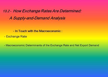13.2 - How Exchange Rates Are Determined: A Supply-and-Demand Analysis - In Touch with the Macroeconomic : - Exchange Rate - Macroeconomic Determinants.