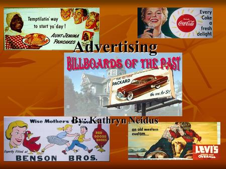 Advertising By: Kathryn Neidus. About Advertising Advertising is salesmanship in print. Advertising is salesmanship in print. Advertising is the.