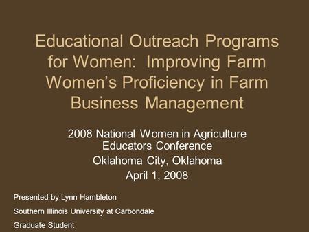 Educational Outreach Programs for Women: Improving Farm Women’s Proficiency in Farm Business Management 2008 National Women in Agriculture Educators Conference.