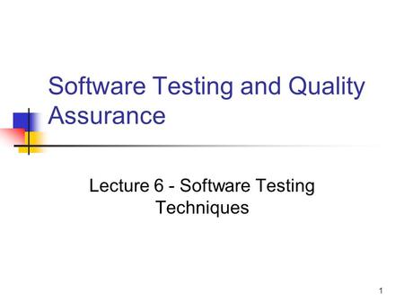 1 Software Testing and Quality Assurance Lecture 6 - Software Testing Techniques.
