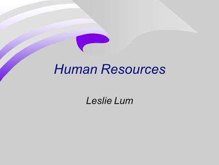 Human Resources Leslie Lum. Human Resource Goals n Staffing - Planning, recruiting and selecting people to work for the company n Motivation - Designing.