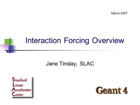 Interaction Forcing Overview Jane Tinslay, SLAC March 2007.