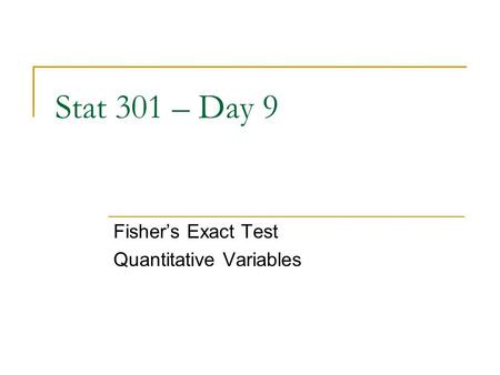 Stat 301 – Day 9 Fisher’s Exact Test Quantitative Variables.