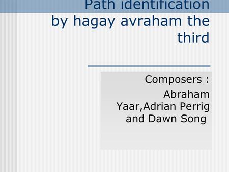 Path identification by hagay avraham the third Composers : Abraham Yaar,Adrian Perrig and Dawn Song.