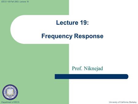 Department of EECS University of California, Berkeley EECS 105 Fall 2003, Lecture 19 Lecture 19: Frequency Response Prof. Niknejad.
