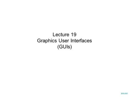 Lecture 19 Graphics User Interfaces (GUIs)