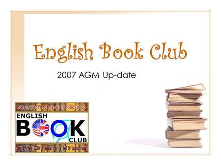 English Book Club 2007 AGM Up-date. 2007 Membership Drive Club posters placed on notice boards in main buildings Posters in CERN library and hostels Use.