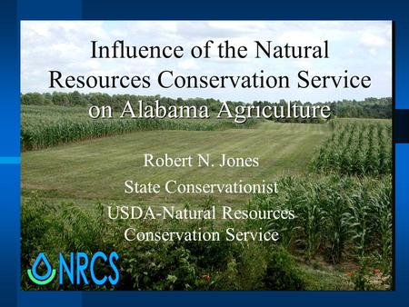 Influence of the Natural Resources Conservation Service on Alabama Agriculture Robert N. Jones State Conservationist USDA-Natural Resources Conservation.