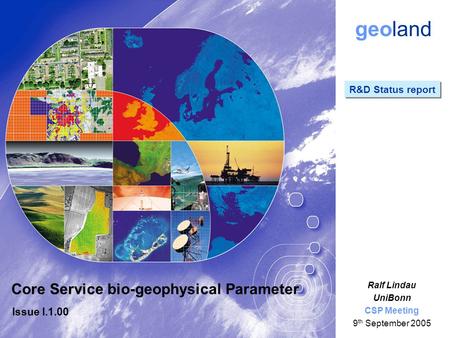 Geoland Core Service bio-geophysical Parameter Issue I.1.00 Ralf Lindau UniBonn CSP Meeting 9 th September 2005 R&D Status report.