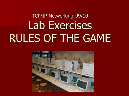 TCP/IP Networking 09/10 Lab Exercises RULES OF THE GAME.