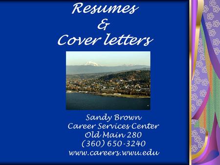 Resumes & Cover letters Sandy Brown Career Services Center Old Main 280 (360) 650-3240 www.careers.wwu.edu.