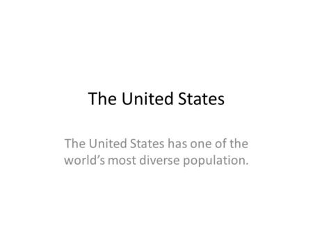 The United States The United States has one of the world’s most diverse population.