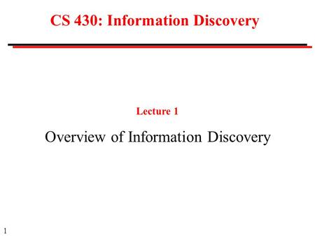 1 CS 430: Information Discovery Lecture 1 Overview of Information Discovery.