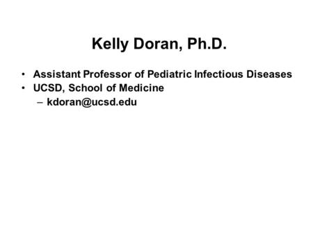 Kelly Doran, Ph.D. Assistant Professor of Pediatric Infectious Diseases UCSD, School of Medicine kdoran@ucsd.edu.