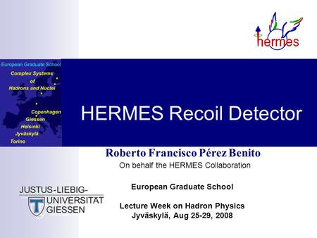 Roberto Francisco Pérez Benito On behalf the HERMES Collaboration European Graduate School Lecture Week on Hadron Physics Jyväskylä, Aug 25-29, 2008 HERMES.