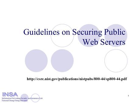 Information Networking Security and Assurance Lab National Chung Cheng University 1 Guidelines on Securing Public Web Servers