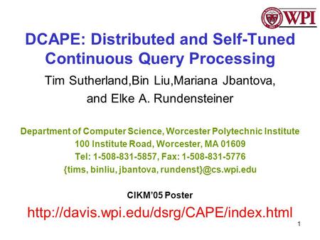 1 DCAPE: Distributed and Self-Tuned Continuous Query Processing Tim Sutherland,Bin Liu,Mariana Jbantova, and Elke A. Rundensteiner Department of Computer.
