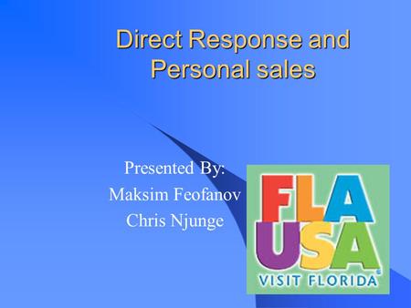 Direct Response and Personal sales Presented By: Maksim Feofanov Chris Njunge.