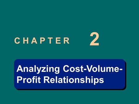 C H A P T E R 2 Analyzing Cost-Volume- Profit Relationships Analyzing Cost-Volume- Profit Relationships.