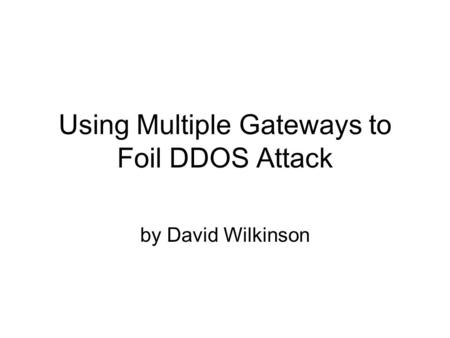 Using Multiple Gateways to Foil DDOS Attack by David Wilkinson.