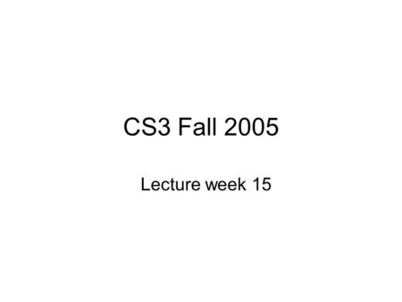 CS3 Fall 2005 Lecture week 15. Administrivia The final survey will be up tomorrow: –you NEED to do this to receive a grade on your project! Final: –Saturday,
