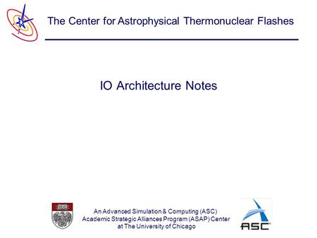 An Advanced Simulation & Computing (ASC) Academic Strategic Alliances Program (ASAP) Center at The University of Chicago The Center for Astrophysical Thermonuclear.