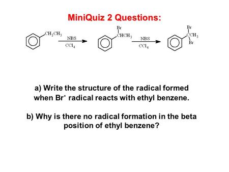 A) Write the structure of the radical formed when Br. radical reacts with ethyl benzene. b) Why is there no radical formation in the beta position of ethyl.